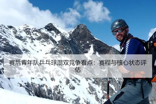 赛后青年队乒乓球混双竞争看点：赛程与核心状态评估 - xcsport